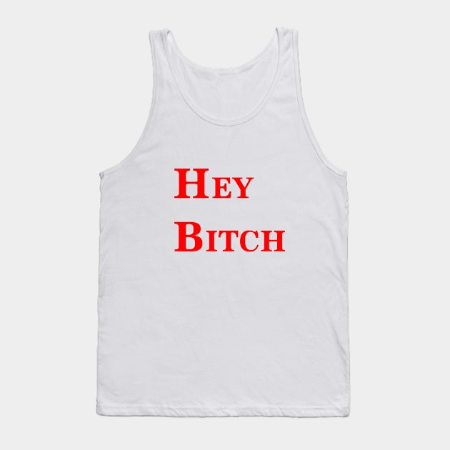 Hey Bitch Tank Top by talisa